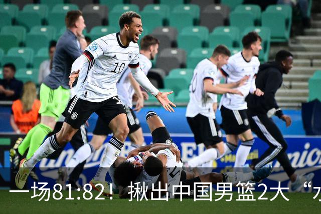 一场81:82！揪出中国男篮2大“水货” 表现拉胯 恐被郭士强弃用